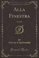 Alla Finestra: Novelle (Classic Reprint)