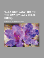 'Alla Giornata'; Or, to the Day by Lady C.S.M. Bury