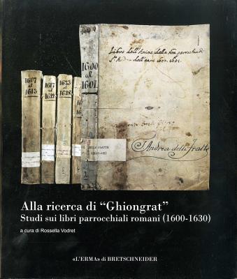Alla Ricerca Di Ghiongrat Studi Sui Libri Parrocchiali Romani (1600-1630) - Vodret, Rossella