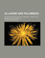 Alladine and Palomides: Interior, and the Death of Tintagiles: Three Little Dramas for Marionettes - Maeterlinck, Maurice