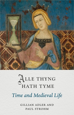 Alle Thyng Hath Tyme: Time and Medieval Life - Adler, Gillian, and Strohm, Paul