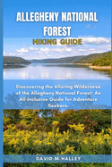 Allegheny National Forest Hiking Guide: Discovering the Alluring Wilderness of the Allegheny National Forest: An All-Inclusive Guide for Adventure Seekers.