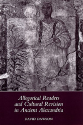 Allegorical Readers and Cultural Revision in Ancient Alexandria - Dawson, David