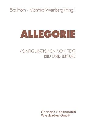 Allegorie: Konfigurationen Von Text, Bild Und Lekture - Horn, Eva (Editor), and Weinberg, Manfred (Editor)