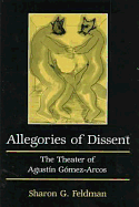 Allegories of Dissent: The Theater of Agustin Gomez-Arcos - Feldman, Sharon G