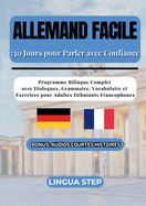 Allemand Facile: 30 Jours pour Parler avec Confiance: Programme Bilingue Complet avec Dialogues, Grammaire, Vocabulaire et Exercices pour Adultes Dbutants Francophones