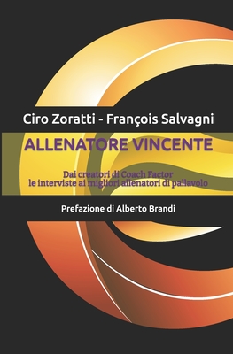 Allenatore Vincente: Dai creatori di Coach Factor le interviste ai migliori allenatori di pallavolo - Salvagni, Fran?ois, and Brandi, Alberto (Preface by), and Zoratti, Ciro