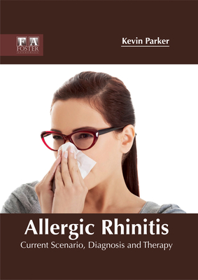 Allergic Rhinitis: Current Scenario, Diagnosis and Therapy - Parker, Kevin (Editor)