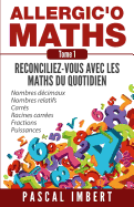 Allergic'o Maths, Tome 1: Reconciliez-Vous Avec Les Maths Du Quotidien