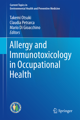 Allergy and Immunotoxicology in Occupational Health - Otsuki, Takemi (Editor), and Petrarca, Claudia (Editor), and Di Gioacchino, Mario (Editor)