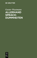 Allerhand Sprachdummheiten: Kleine Deutsche Grammatik Des Zweifelhaften, Des Falschen Und Des Hlichen. Ein Hilfsbuch Fr Alle, Die Sich ffentlich Der Deutschen Sprache Bedienen