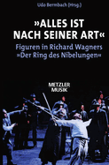 Alles Ist Nach Seiner Art: Figuren in Richard Wagners Der Ring Des Nibelungen