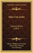 Alles Um Liebe: Goethes Briefe (1907)