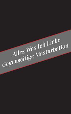 Alles Was Ich Liebe Uber Gegenseitige Masturbation: Ein Sicherer Platz Fur Deine Kinky Gedanken - Apfelkuchen