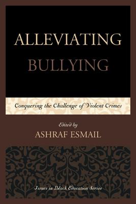Alleviating Bullying: Conquering the Challenge of Violent Crimes - Esmail, Ashraf (Editor)
