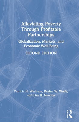 Alleviating Poverty Through Profitable Partnerships: Globalization, Markets, and Economic Well-Being - Werhane, Patricia H, and Newton, Lisa, and Wolfe, Regina