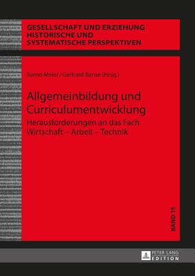 Allgemeinbildung Und Curriculumentwicklung: Herausforderungen an Das Fach Wirtschaft - Arbeit - Technik - Uhlig, Christa (Editor), and Meier, Bernd (Editor), and Banse, Gerhard (Editor)