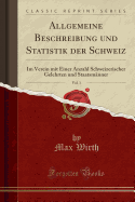 Allgemeine Beschreibung Und Statistik Der Schweiz, Vol. 1: Im Verein Mit Einer Anzahl Schweizerischer Gelehrten Und Staatsmnner (Classic Reprint)