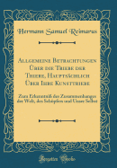 Allgemeine Betrachtungen ?ber Die Triebe Der Thiere, Haupts?chlich ?ber Ihre Kunsttriebe: Zum Erkenntni? Des Zusammenhanges Der Welt, Des Schpfers Und Unser Selbst (Classic Reprint)