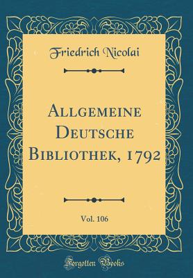 Allgemeine Deutsche Bibliothek, 1792, Vol. 106 (Classic Reprint) - Nicolai, Friedrich