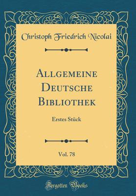 Allgemeine Deutsche Bibliothek, Vol. 78: Erstes Stuck (Classic Reprint) - Nicolai, Christoph Friedrich