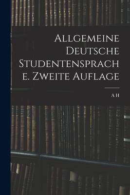 Allgemeine Deutsche Studentensprache. Zweite Auflage - H, A