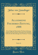 Allgemeine Fischerei-Zeitung, 1888, Vol. 13: Neue Folge Der Bayerischen Fischerei-Zeitung; Organ Fr Die Gesammt-Interessen Der Fischerei, Sowie Fr Die Bestrebungen Der Fischerei-Vereine (Classic Reprint)