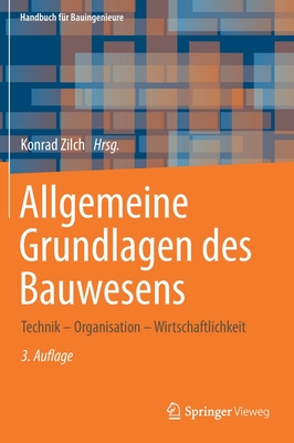 Allgemeine Grundlagen Des Bauwesens: Technik - Organisation - Wirtschaftlichkeit - Zilch, Konrad (Editor)