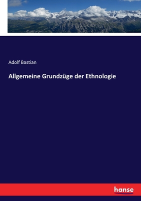 Allgemeine Grundz?ge Der Ethnologie - Bastian, Adolf