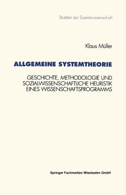 Allgemeine Systemtheorie: Geschichte, Methodologie Und Sozialwissenschaftliche Heuristik Eines Wissenschaftsprogramms - M?ller, Klaus