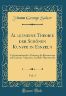 Allgemeine Theorie Der Schnen Knste in Einzeln, Vol. 3: Nach Alphabetischer Ordnung Der Kunstwrter Auf Einander Folgenden, Artikeln Abgehandelt (Classic Reprint)