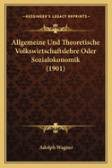 Allgemeine Und Theoretische Volkswirtschaftslehre Oder Sozialokonomik (1901)
