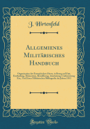 Allgemienes Militrisches Handbuch: Organisation Der Europischen Heere, in Bezug Auf Etat, Eintheilung, Dislocation, Bewaffnung, Ausrstung, Uniformirung Etc;, Und Einer Militrischen Bibliografie Des Jahres 1853 (Classic Reprint)