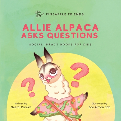 Allie Alpaca Asks Questions: Social Impact Books for Kids (Pineapple Friends), Book 1 - Parekh, Neetal