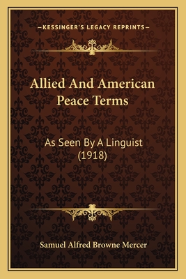 Allied and American Peace Terms: As Seen by a Linguist (1918) - Mercer, Samuel Alfred Browne