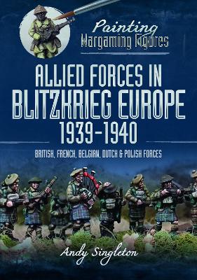 Allied Forces in Blitzkrieg Europe, 1939-1940: British, French, Belgian, Dutch and Polish Forces - Singleton, Andy