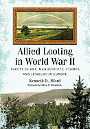 Allied Looting in World War II: Thefts of Art, Manuscripts, Stamps and Jewelry in Europe