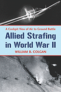Allied Strafing in World War II: A Cockpit View of Air to Ground Battle