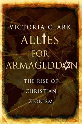 Allies for Armageddon: The Rise of Christian Zionism - Clark, Victoria