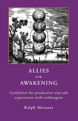 ALLIES for AWAKENING Guidelines for productive and safe experiences with entheogens - Metzner, Ralph, PhD