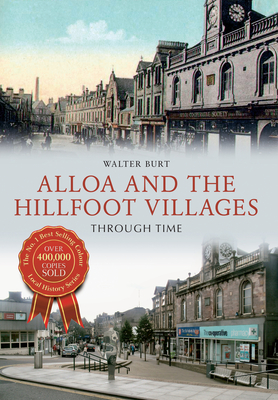 Alloa and the Hillfoot Villages Through Time - Burt, Walter