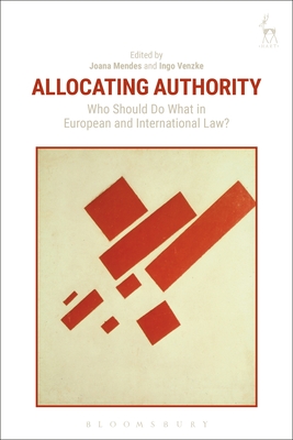 Allocating Authority: Who Should Do What in European and International Law? - Mendes, Joana, Professor (Editor), and Venzke, Ingo (Editor)