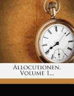 Allocutionen, Volume 1...