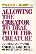 Allowing the Creator to Deal with the Creature: An Approach to the Spiritual Exercises of Ignatius of Loyola