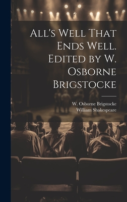 All's Well That Ends Well. Edited by W. Osborne Brigstocke - Shakespeare, William 1564-1616, and Brigstocke, W Osborne (Creator)