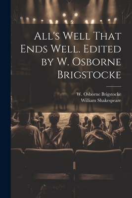 All's Well That Ends Well. Edited by W. Osborne Brigstocke - Shakespeare, William 1564-1616, and Brigstocke, W Osborne (Creator)