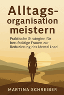 Alltagsorganisation meistern: Praktische Strategien f?r berufst?tige Frauen zur Reduzierung des Mental Load