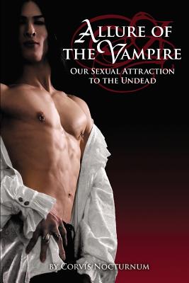 Allure of the Vampire: Our Sexual Attraction to the Undead - Nocturnum, Corvis