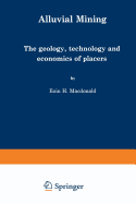 Alluvial Mining: The geology, technology and economics of placers - MacDonald, E.