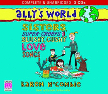 Ally's World: Sisters, Super-Creeps and Slushy, Gushy Love Songs - McCombie, Karen, and Denby-Ashe, Daniela (Narrator)